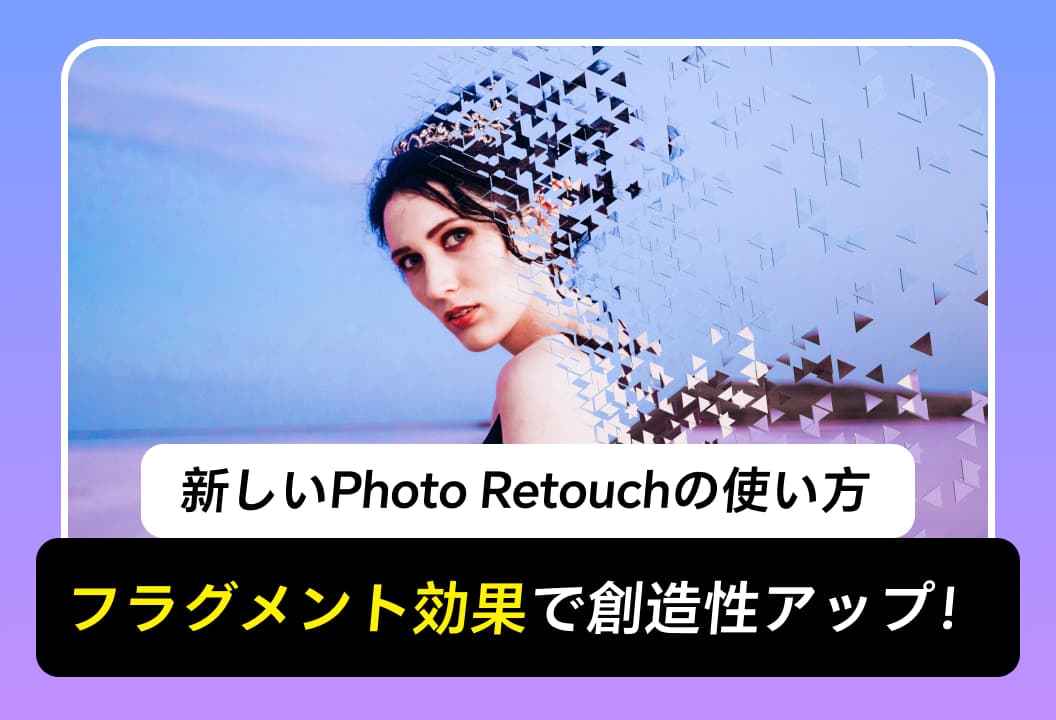 Photo Retouchの新しい遊び方：フラグメントの散布で創造的な新境地を開く